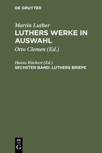 Luthers Werke in Auswahl, Sechster Band, Luthers Briefe