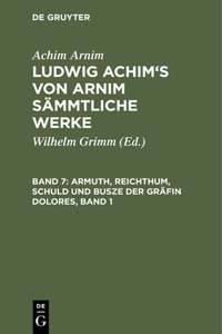Ludwig Achim's von Arnim sämmtliche Werke, Band 7, Armuth, Reichthum, Schuld und Busze der Gräfin Dolores, Band 1