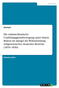 südamerikanische Unabhängigkeitsbewegung unter Simón Bolívar im Spiegel der Wahrnehmung zeitgenössischer deutscher Berichte (1810-1830)