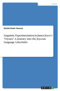 Linguistic Experimentation in James Joyce's Ulysses. A Journey into the Joycean Language Labyrinths