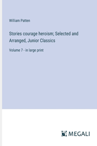 Stories courage heroism; Selected and Arranged, Junior Classics