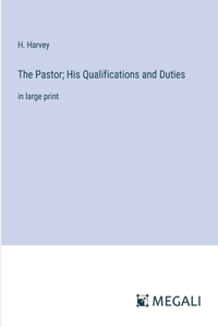 The Pastor; His Qualifications and Duties