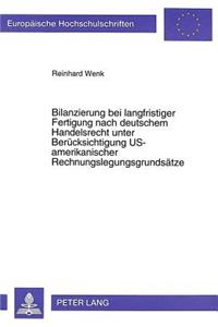 Bilanzierung bei langfristiger Fertigung nach deutschem Handelsrecht unter Beruecksichtigung US-amerikanischer Rechnungslegungsgrundsaetze