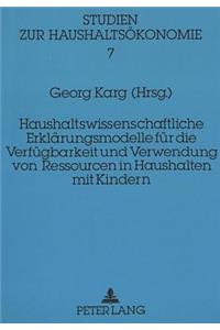 Haushaltswissenschaftliche Erklaerungsmodelle fuer die Verfuegbarkeit und Verwendung von Ressourcen in Haushalten mit Kindern