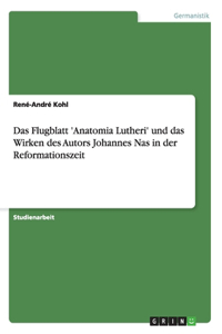 Flugblatt 'Anatomia Lutheri' und das Wirken des Autors Johannes Nas in der Reformationszeit