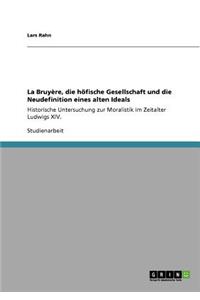 La Bruyère, die höfische Gesellschaft und die Neudefinition eines alten Ideals: Historische Untersuchung zur Moralistik im Zeitalter Ludwigs XIV.