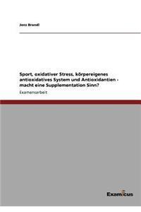 Sport, oxidativer Stress, körpereigenes antioxidatives System und Antioxidantien - macht eine Supplementation Sinn?