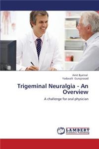 Trigeminal Neuralgia - An Overview