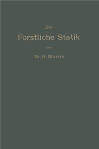 Die Forstliche Statik: Ein Handbuch Für Leitende Und Ausführende Forstwirte Sowie Zum Studium Und Unterricht