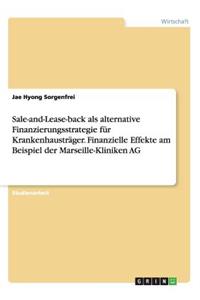 Sale-and-Lease-back als alternative Finanzierungsstrategie für Krankenhausträger. Finanzielle Effekte am Beispiel der Marseille-Kliniken AG