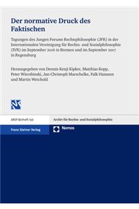 Der Normative Druck Des Faktischen: Tagungen Des Jungen Forums Rechtsphilosophie (Jfr) in Der Internationalen Vereinigung Fur Rechts- Und Sozialphilosophie (Ivr) Im September 2016 in B