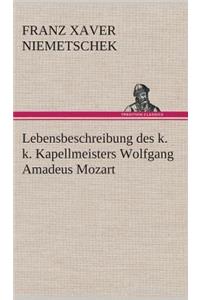 Lebensbeschreibung des k. k. Kapellmeisters Wolfgang Amadeus Mozart