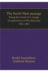 The North West passage Being the record of a voyage of exploration of the ship Gjoa 1903-1907