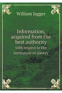 Information, Acquired from the Best Authority with Respect to the Institution of Slavery