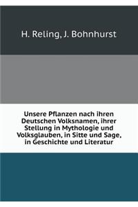 Unsere Pflanzen Nach Ihren Deutschen Volksnamen, Ihrer Stellung in Mythologie Und Volksglauben, in Sitte Und Sage, in Geschichte Und Literatur