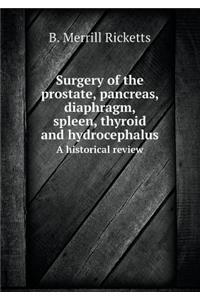 Surgery of the Prostate, Pancreas, Diaphragm, Spleen, Thyroid and Hydrocephalus a Historical Review