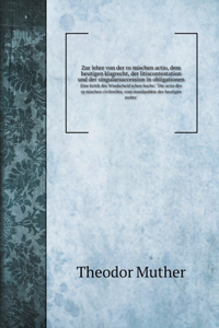 Zur lehre von der ro¨mischen actio, dem heutigen klagrecht, der litiscontestation und der singularsuccession in obligationen