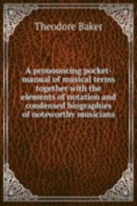 A PRONOUNCING POCKET-MANUAL OF MUSICAL