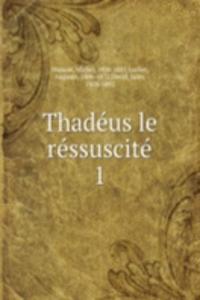 Thadeus le ressuscite