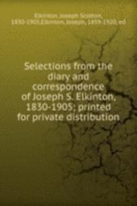 Selections from the diary and correspondence of Joseph S. Elkinton, 1830-1905; printed for private distribution