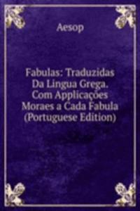Fabulas: Traduzidas Da Lingua Grega. Com Applicacoes Moraes a Cada Fabula (Portuguese Edition)