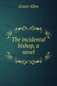 incidental bishop, a novel