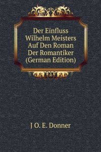 Der Einfluss Wilhelm Meisters Auf Den Roman Der Romantiker (German Edition)