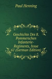 Geschichte Des 8.Pommerschen Infanterie-Regiments, Issue 61 (German Edition)