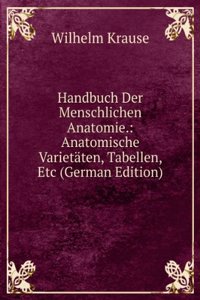 Handbuch Der Menschlichen Anatomie.: Anatomische Varietaten, Tabellen, Etc (German Edition)