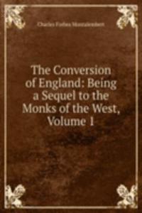 Conversion of England: Being a Sequel to the Monks of the West, Volume 1