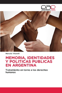 Memoria, Identidades Y Politicas Publicas En Argentina
