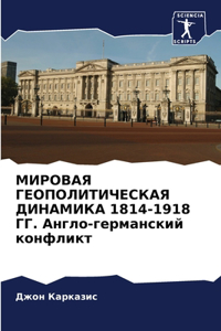 МИРОВАЯ ГЕОПОЛИТИЧЕСКАЯ ДИНАМИКА 1814-1918 ГГ. Ан