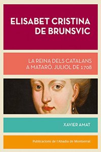 Elisabet Cristina de Brunsvic: La reina dels catalans a Mataro. Juliol de 1708