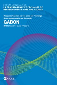 Forum Mondial Sur La Transparence Et l'Échange de Renseignements À Des Fins Fiscales Forum Mondial Sur La Transparence Et l'Échange de Renseignements À Des Fins Fiscales: Gabon 2022 (Deuxième Cycle, Phase 1) Rapport d'Examen Par Les Pairs Sur l'Éch