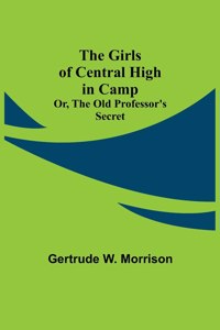Girls of Central High in Camp; Or, the Old Professor's Secret