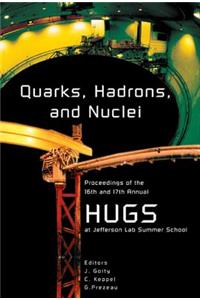 Quarks, Hadrons and Nuclei - Proceedings of the 16th and 17th Annual Hampton University Graduate Studies (Hugs) Summer Schools