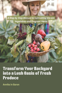 Transform Your Backyard into a Lush Oasis of Fresh Produce