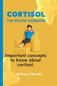 Cortisol; The Engine Hormone.