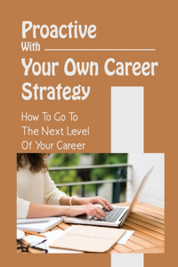 Proactive With Your Own Career Strategy