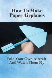 How To Make Paper Airplanes