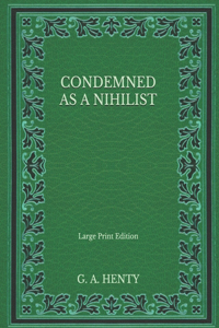 Condemned as a Nihilist - Large Print Edition