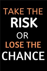 Take the Risk Or Lose the Chance