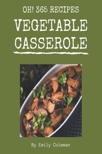 Oh! 365 Vegetable Casserole Recipes: Discover Vegetable Casserole Cookbook NOW!