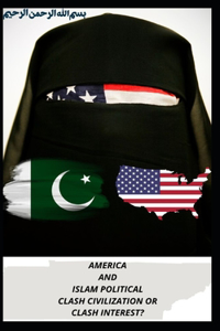 America and Islam Political Clash Civilization or Clash Interest?