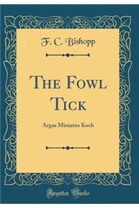 The Fowl Tick: Argas Miniatus Koch (Classic Reprint)