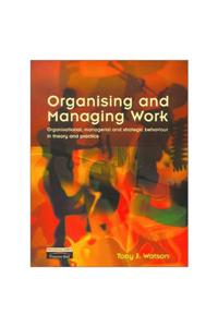 Organising and Managing Work: Organisational, Managerial and Strategic Behaviour in Theory and Practice