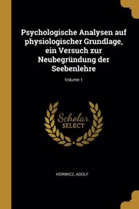 Psychologische Analysen auf physiologischer Grundlage, ein Versuch zur Neubegründung der Seebenlehre; Volume 1