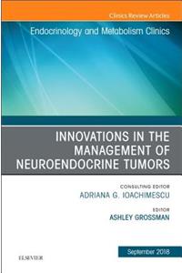 Innovations in the Management of Neuroendocrine Tumors, an Issue of Endocrinology and Metabolism Clinics of North America