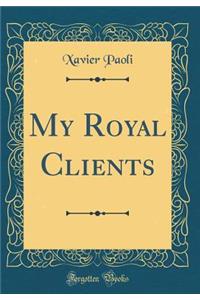 My Royal Clients (Classic Reprint)