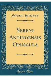 Sereni Antinoensis Opuscula (Classic Reprint)